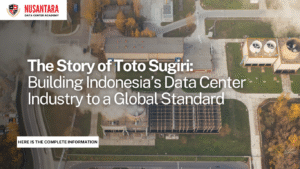 The Story of Toto Sugiri: Building Indonesia’s Data Center Industry to a Global Standard