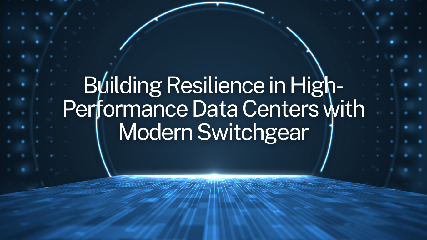 Building Resilience in High-Performance Data Centers with Modern Switchgear