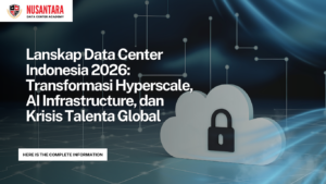 Lanskap Data Center Indonesia 2026: Transformasi Hyperscale, AI Infrastructure, dan Krisis Talenta Global​