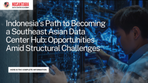 Indonesia’s Path to Becoming a Southeast Asian Data Center Hub: Opportunities Amid Structural Challenges